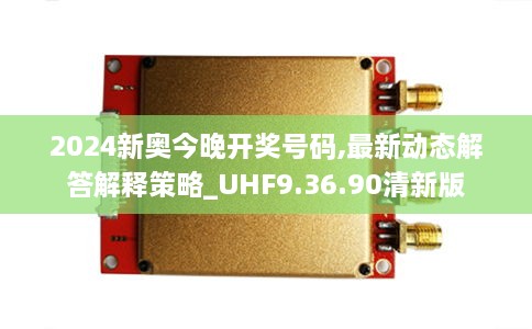 2024新奥今晚开奖号码,最新动态解答解释策略_UHF9.36.90清新版