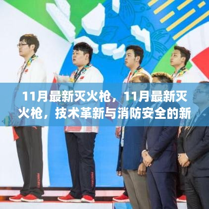 11月最新灭火枪，11月最新灭火枪，技术革新与消防安全的新里程碑