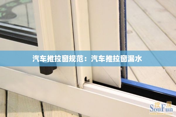 汽车推拉窗规范：汽车推拉窗漏水 