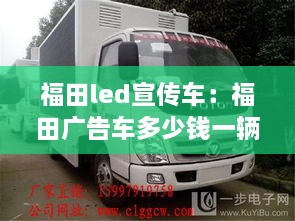 福田led宣传车：福田广告车多少钱一辆 