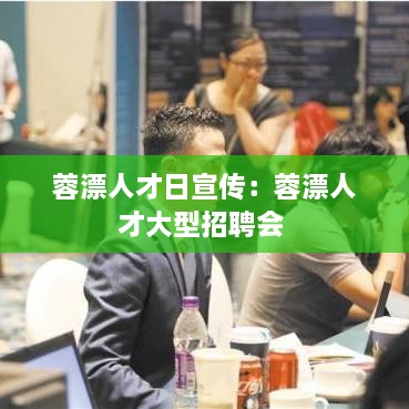 蓉漂人才日宣传：蓉漂人才大型招聘会 