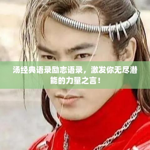 汤经典语录励志语录，激发你无尽潜能的力量之言！