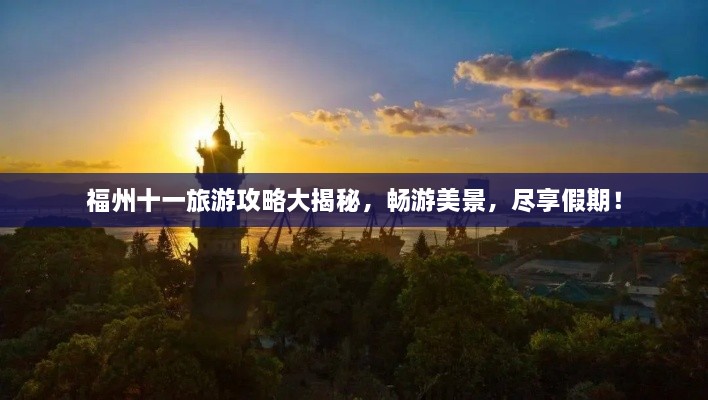 福州十一旅游攻略大揭秘，畅游美景，尽享假期！
