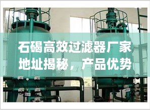 石碣高效过滤器厂家地址揭秘，产品优势一网打尽解析