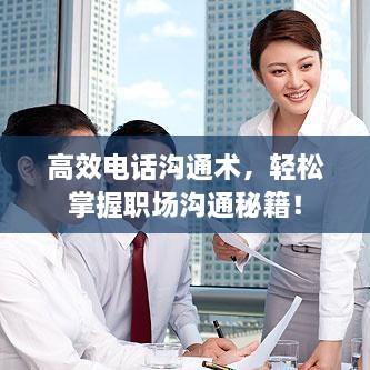 高效电话沟通术，轻松掌握职场沟通秘籍！