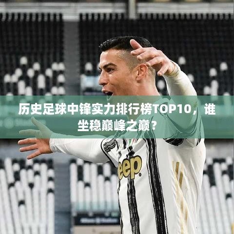 历史足球中锋实力排行榜TOP10，谁坐稳巅峰之巅？