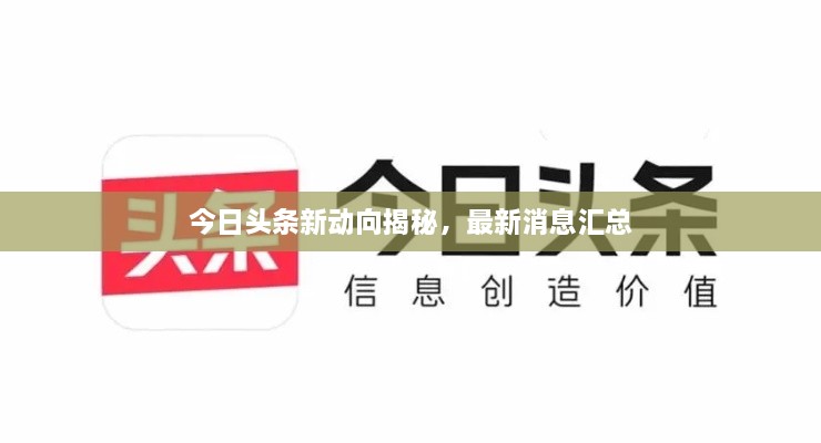 今日头条新动向揭秘，最新消息汇总