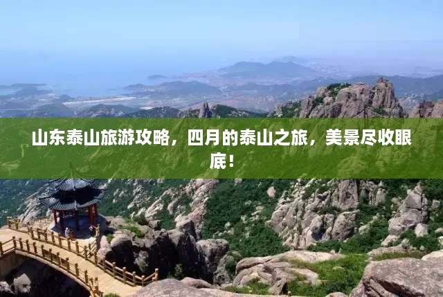山东泰山旅游攻略，四月的泰山之旅，美景尽收眼底！