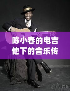 陈小春的电吉他下的音乐传奇，独家记忆的音乐故事