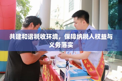 共建和谐税收环境，保障纳税人权益与义务落实